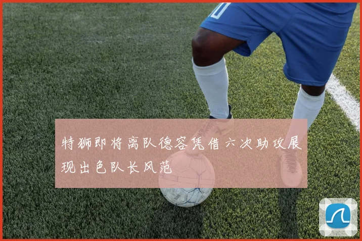 特狮即将离队德容凭借六次助攻展现出色队长风范