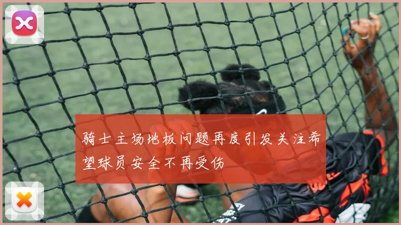 骑士主场地板问题再度引发关注希望球员安全不再受伤